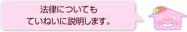 法律についてもていねいに説明します。